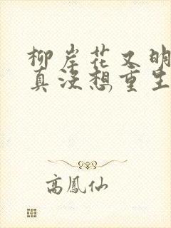 柳岸花又明 我真没想重生啊