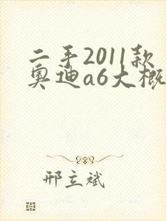 二手2011款奥迪a6大概多少钱