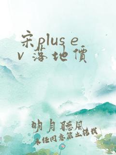 宋plus ev 落地价 宋plus ev 落地价