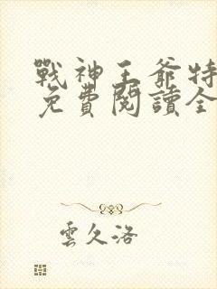 战神王爷特工妃免费阅读全文