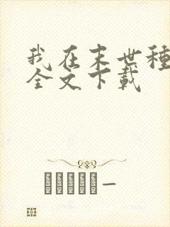 我在末世种个田全文下载
