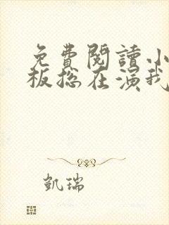 免费阅读小说老板总在演我在线阅读全文