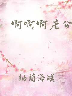 啊啊啊老公好爽 啊啊啊老公好爽