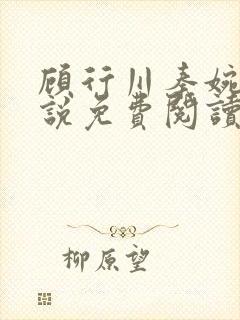顾行川秦婉音小说免费阅读最新章节 顾行川秦婉音小说免费阅读最新章节