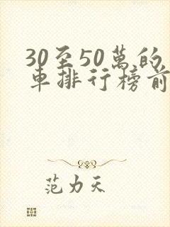 30至50万的车排行榜前十名