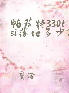 帕萨特330tsi落地多少钱