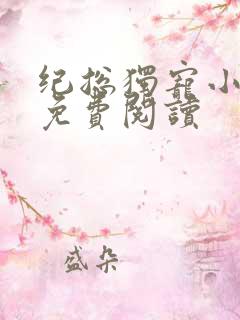 纪总独宠小甜妻免费阅读 纪总独宠小甜妻免费阅读