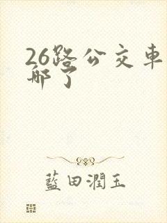 26路公交车到哪了