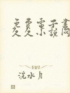 免费电子书下载久久小说网手机版