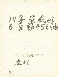 19年荣威ei6 自动45t油电混动 19年荣威ei6 自动45t油电混动