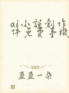 ai小说创作软件免费手机版