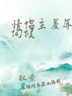 情侣主羞辱男奴伺候