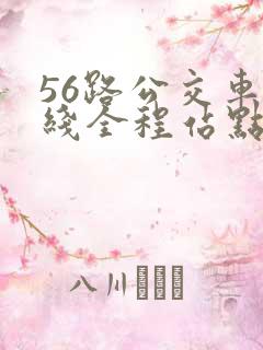 56路公交车路线全程站点 56路公交车路线全程站点