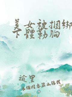 美女被捆绑穿过下体勒胸