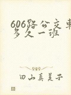 606路公交车多久一班