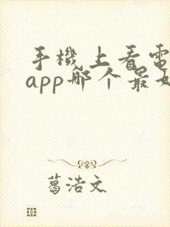 手机上看电影的app哪个最好 手机上看电影的app哪个最好