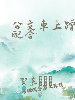 公交车上蹭臀很配合