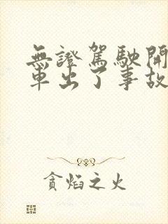无证驾驶开别人车出了事故怎么处罚
