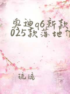奥迪q6新款2025款落地价