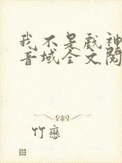 我不是戏神三九音域全文阅读免费 我不是戏神三九音域全文阅读免费