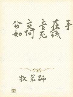 公交卡在手机上如何充钱
