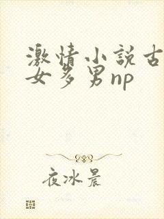 激情小说古代一女多男np