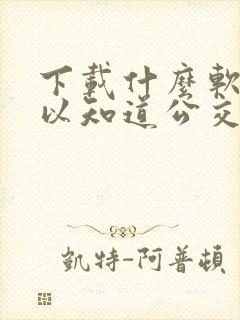 下载什么软件可以知道公交车几点来