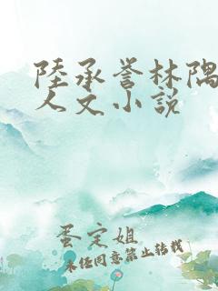 陆承誉林隅眠同人文小说