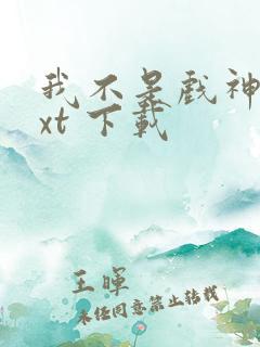 我不是戏神 txt 下载
