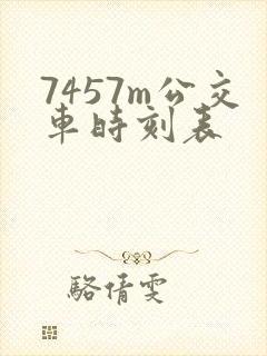 7457m公交车时刻表 7457m公交车时刻表