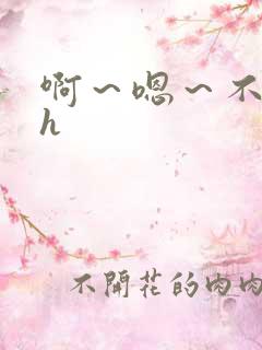 啊～嗯～不要高h