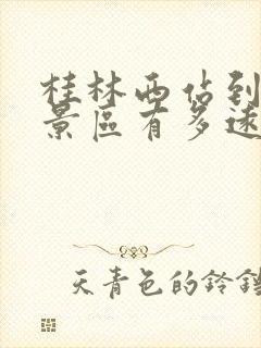 桂林西站到漓江景区有多远