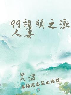 99视频之激情人妻