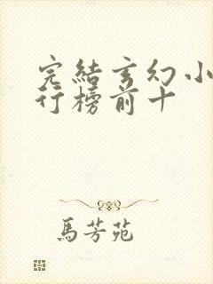完结玄幻小说排行榜前十 完结玄幻小说排行榜前十