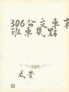 306公交车末班车几点