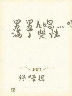 男男h嗯…啊灌满了双性