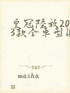 皇冠陆放2023款全车型图片价格