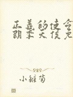 正义的使命厉元朗季天侯免费阅读 正义的使命厉元朗季天侯免费阅读