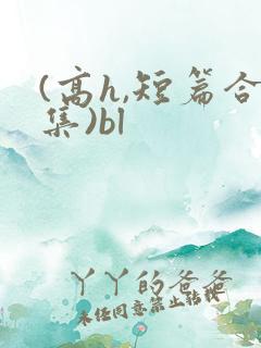 (高h,短篇合集)bl