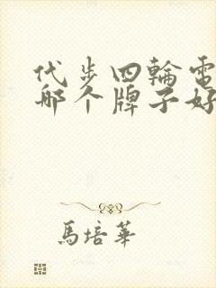 代步四轮电动车哪个牌子好 代步四轮电动车哪个牌子好