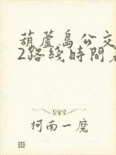 葫芦岛公交车k2路线时间表