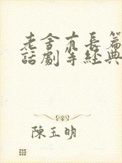 老舍有长篇小说话剧等经典著作