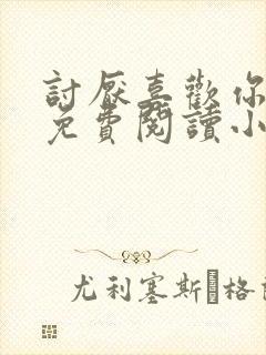 讨厌喜欢你全文免费阅读小说
