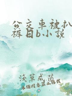 公交车被扒下内裤日b小说