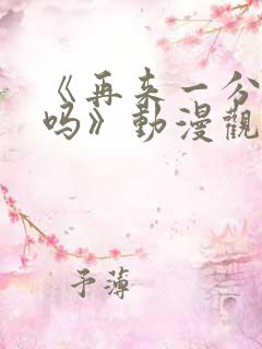 《再来一分钟好吗》动漫观看在线观看
