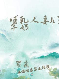 哺乳人妻h罩杯牛奶