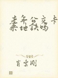 老年公交卡可以乘地铁吗