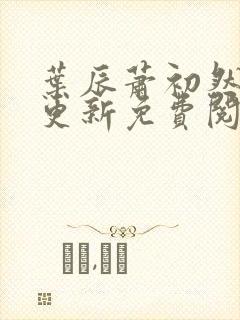叶辰萧初然最新更新免费阅读叶辰