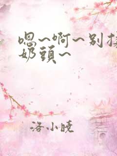 嗯~啊~别揉我奶头~