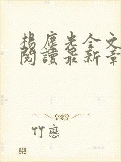 杨尘光全文免费阅读最新章节无弹窗小说 杨尘光全文免费阅读最新章节无弹窗小说
